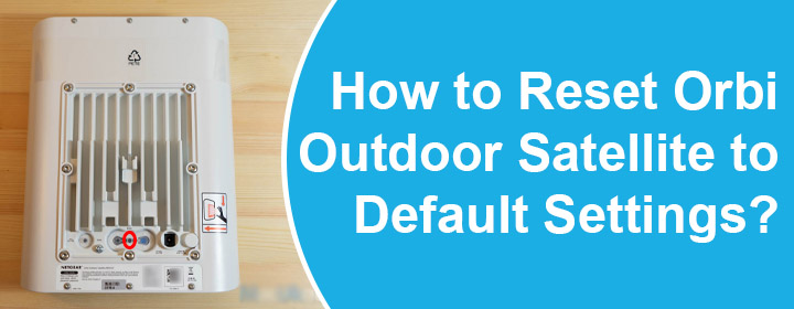 Reset Orbi Outdoor Satellite to Default Settings