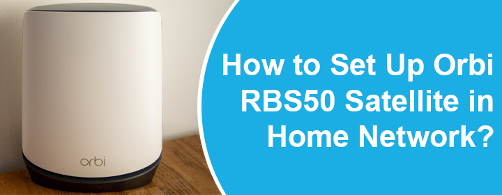 How to Set Up Orbi RBS50 Satellite in Home Network?