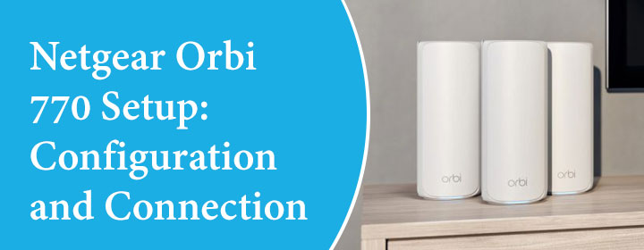 Netgear Orbi 770 Setup: Configuration and Connection