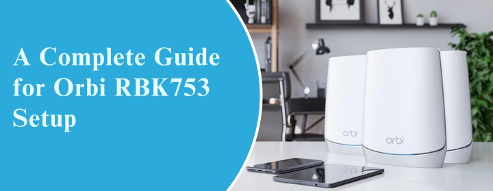 A Complete Guide for Orbi RBK753 Setup
