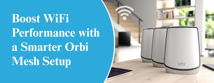 Boost WiFi Performance with a Smarter Orbi Mesh Setup