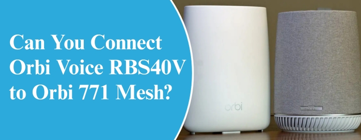 Can You Connect Orbi Voice RBS40V to Orbi 771 Mesh