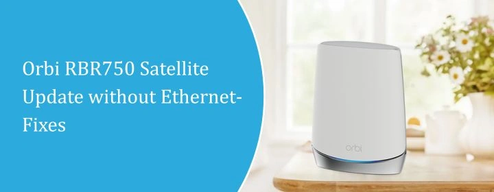 Orbi RBR750 Satellite Update without Ethernet-Fixes