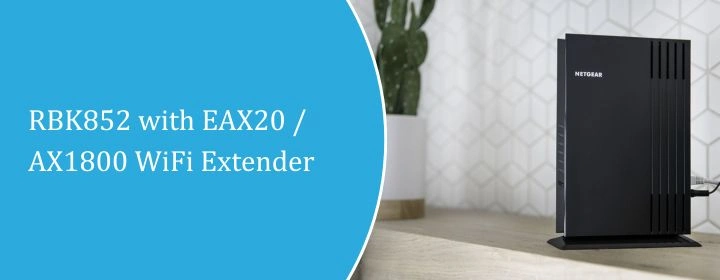 RBK852 with EAX20 / AX1800 WiFi Extender