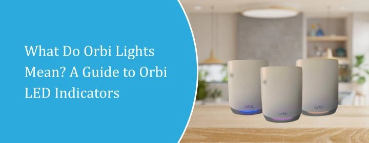 What Do Orbi Lights Mean? A Guide to Orbi LED Indicators